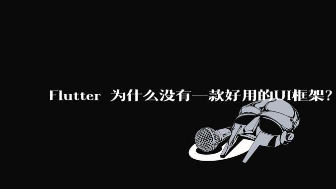 Flutter 为什么没有一款好用的UI框架？