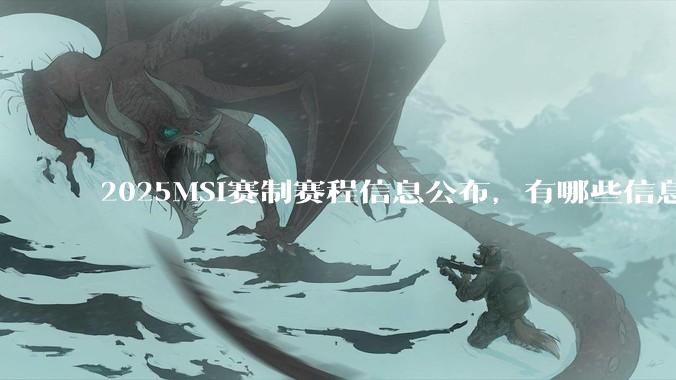 2025MSI赛制赛程信息公布，有哪些信息值得关注？