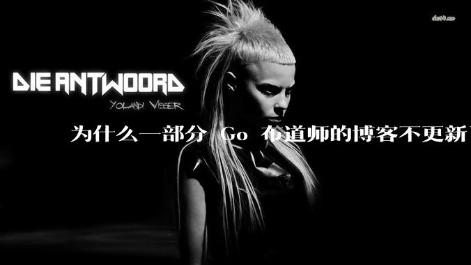 为什么一部分 Go 布道师的博客不更新了？